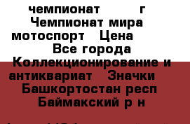 11.1) чемпионат : 1969 г - Чемпионат мира - мотоспорт › Цена ­ 290 - Все города Коллекционирование и антиквариат » Значки   . Башкортостан респ.,Баймакский р-н